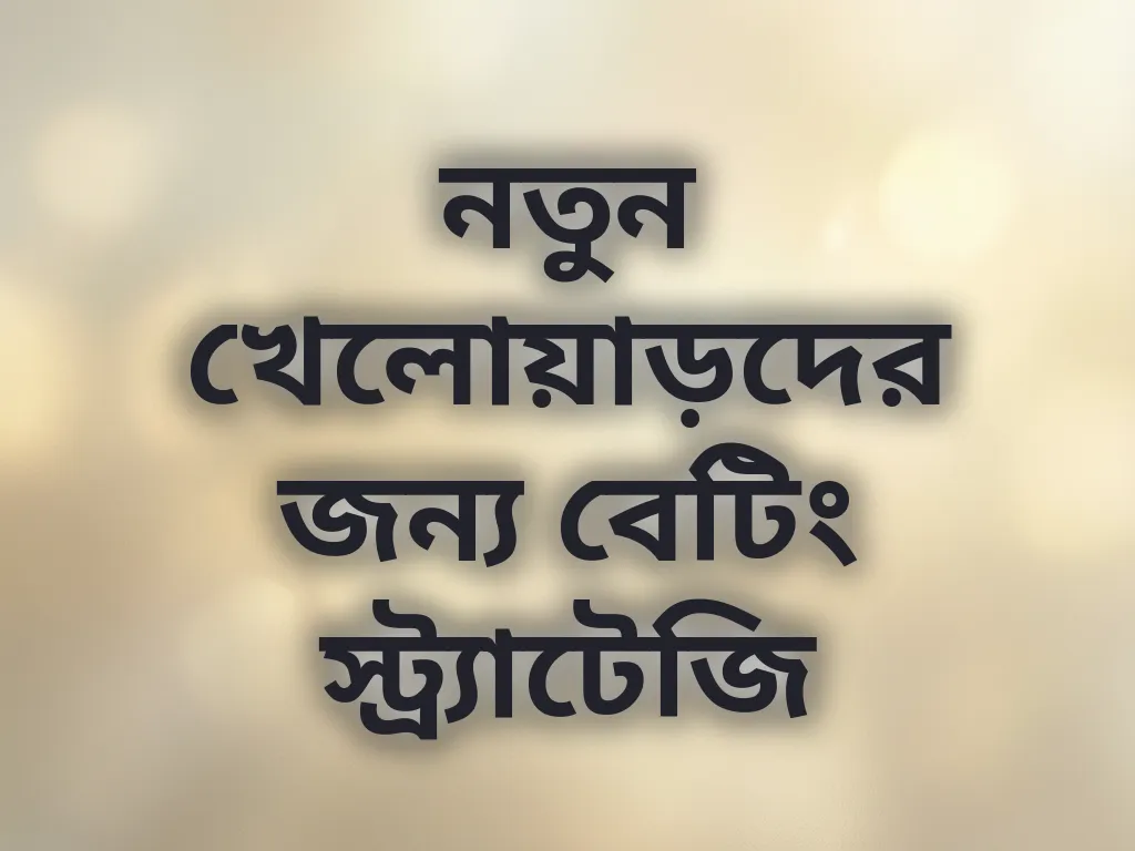 নতুন খেলোয়াড়দের জন্য বেটিং স্ট্র্যাটেজি