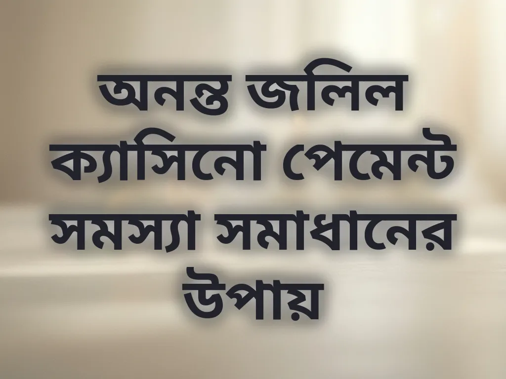 অনন্ত জলিল ক্যাসিনো পেমেন্ট সমস্যা সমাধানের উপায়